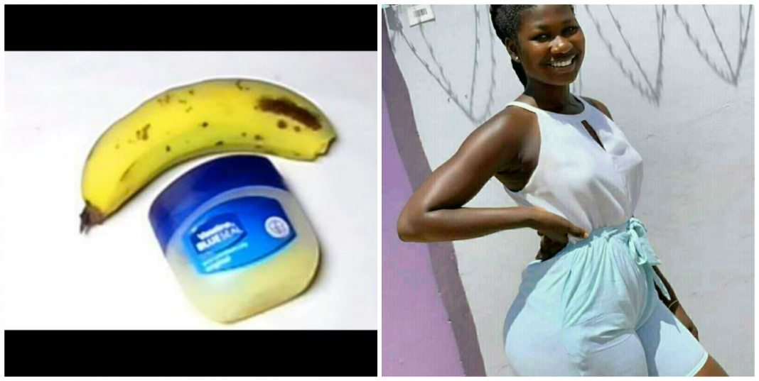 How to use banana and Vaseline for bigger buttocks
