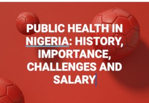 Public Health in Nigeria: History, Importance, Challenges and Salary